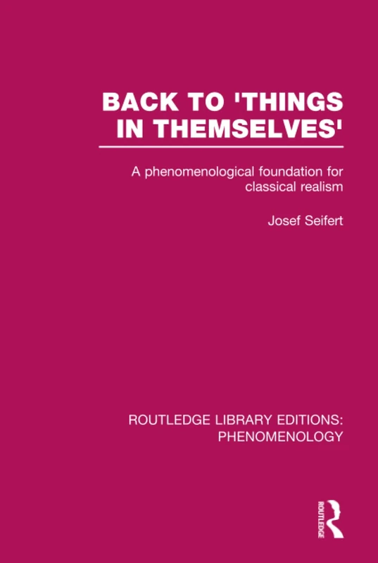 Back to 'Things in Themselves': A Phenomenological Foundation for Classical Realism: 11 (Routledge Library Editions: Phenomenology)