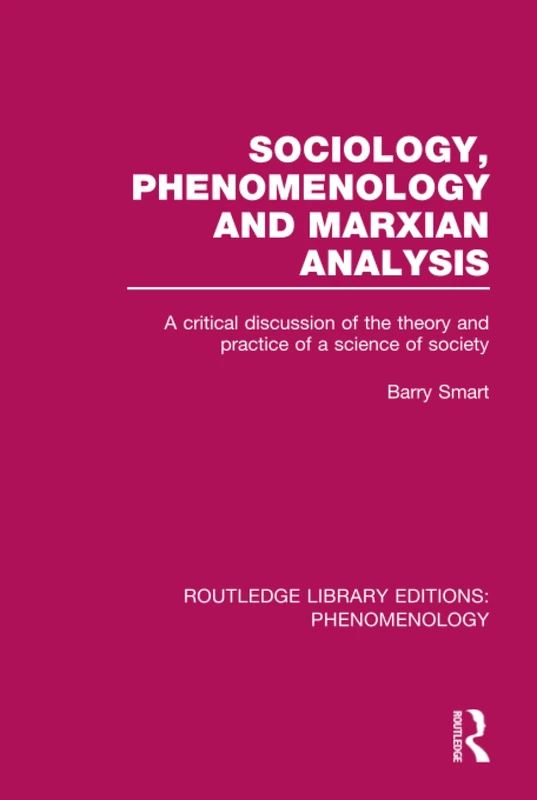 Sociology, Phenomenology and Marxian Analysis: A Critical Discussion of the Theory and Practice of a Science of Society (Routledge Library Editions: Phenomenology)