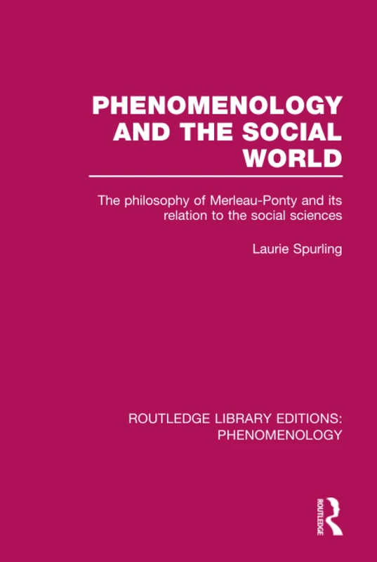 Phenomenology and the Social World: The Philosophy of Merleau-Ponty and its Relation to the Social Sciences: 13 (Routledge Library Editions: Phenomenology)