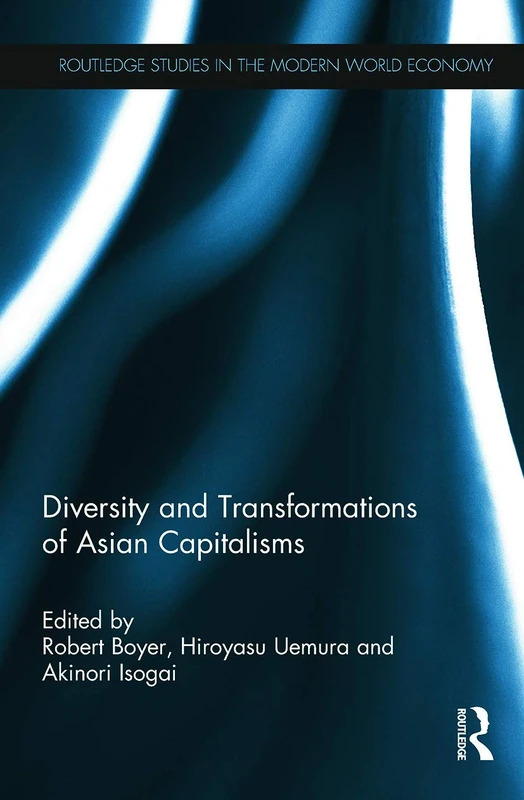 Diversity and Transformations of Asian Capitalisms (Routledge Studies in the Modern World Economy)