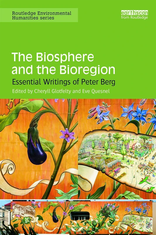 The Biosphere and the Bioregion: Essential Writings of Peter Berg (Routledge Environmental Humanities)