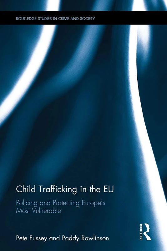 Child Trafficking in the EU: Policing and Protecting Europe’s Most Vulnerable (Routledge Studies in Crime and Society)