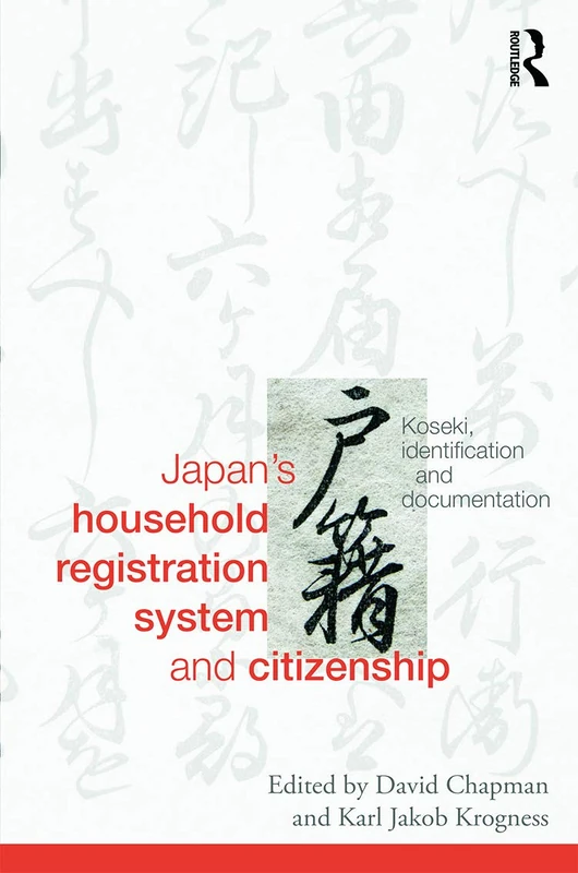 Japan's Household Registration System and Citizenship: Koseki, Identification and Documentation (Routledge Studies in the Modern History of Asia)