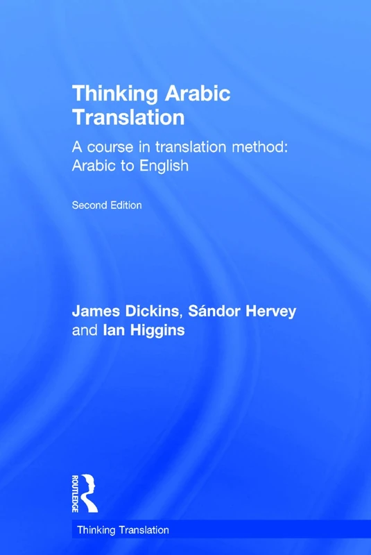 Thinking Arabic Translation: A Course in Translation Method: Arabic to English (Thinking Translation)