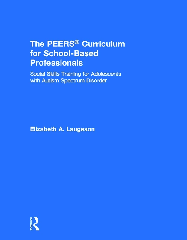 The PEERS Curriculum for School-Based Professionals: Social Skills Training for Adolescents with Autism Spectrum Disorder