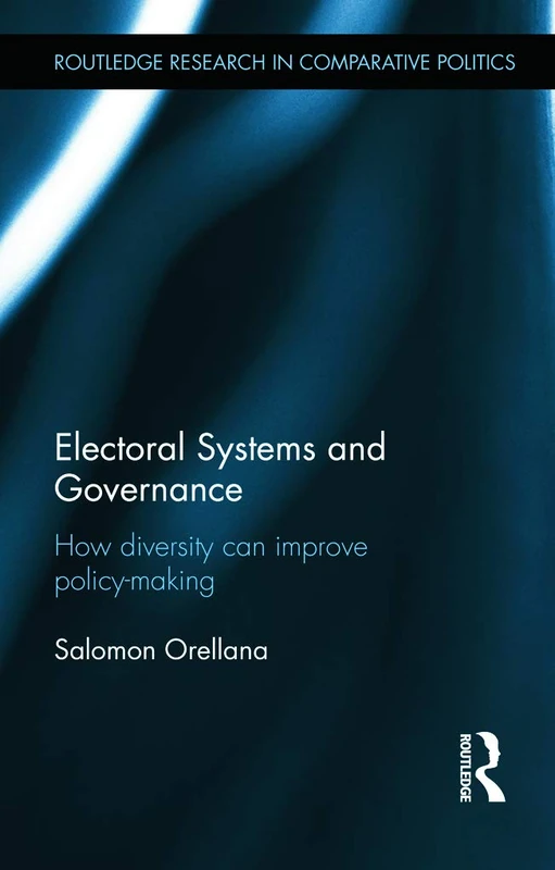 Electoral Systems and Governance: How Diversity Can Improve Policy-Making (Routledge Research in Comparative Politics)