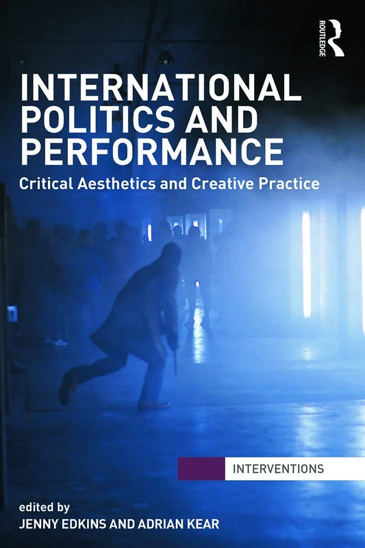 International Politics and Performance: Critical Aesthetics and Creative Practice (Interventions)