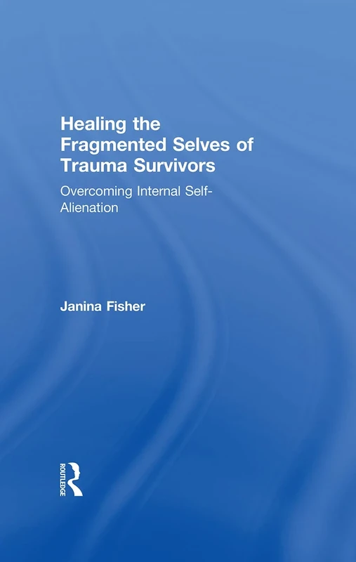 Healing the Fragmented Selves of Trauma Survivors: Overcoming Internal Self-Alienation