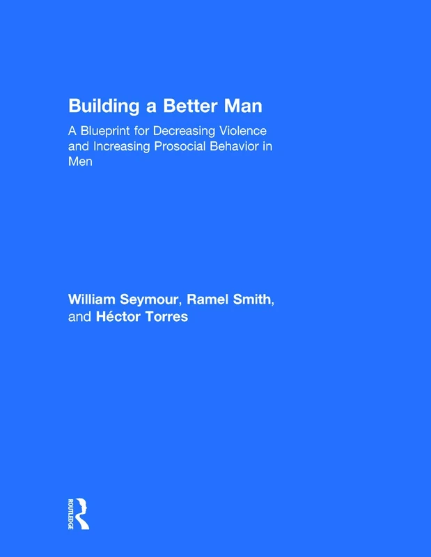 Building a Better Man: A Blueprint for Decreasing Violence and Increasing Prosocial Behavior in Men