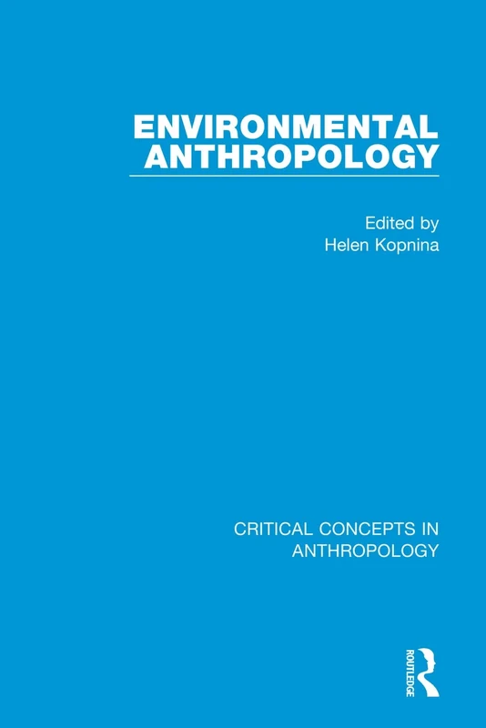 Environmental Anthropology: Critical Concepts in Anthropology