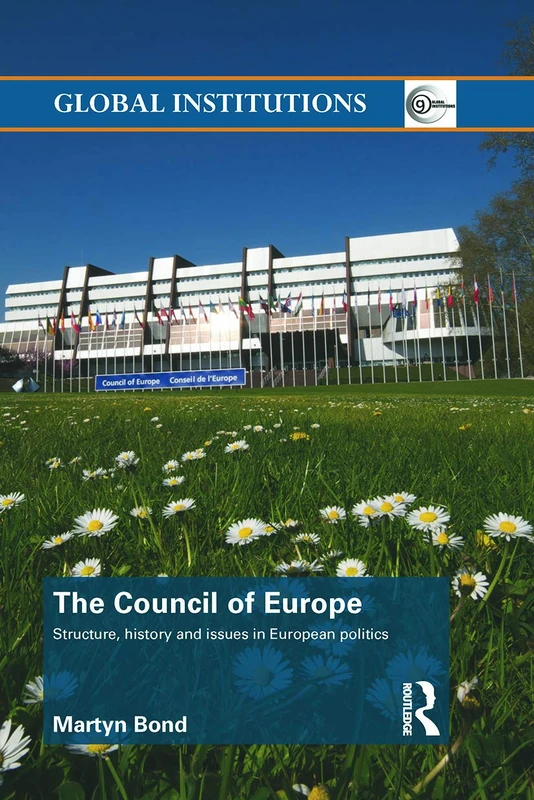 The Council of Europe: Structure, History and Issues in European Politics: 59 (Global Institutions)