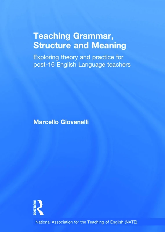 Teaching Grammar, Structure and Meaning: Exploring theory and practice for post-16 English Language teachers (National Association for the Teaching of English NATE)