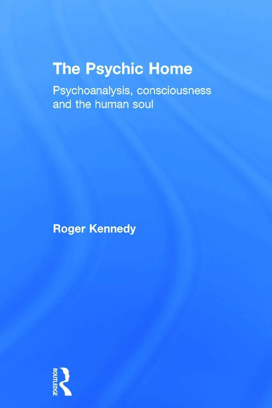 The Psychic Home: Psychoanalysis, consciousness and the human soul