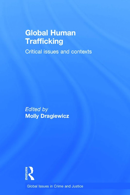 Global Human Trafficking: Critical Issues and Contexts (Global Issues in Crime and Justice)