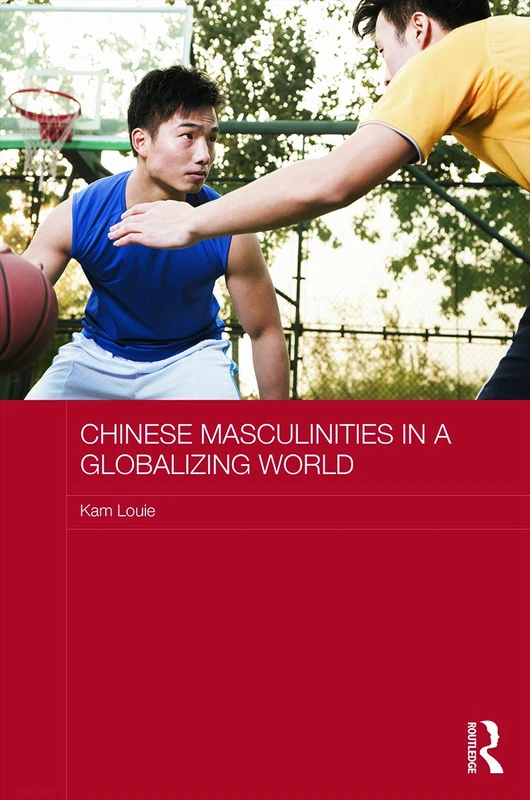 Routledge Chinese Masculinities in a Globalizing World Book