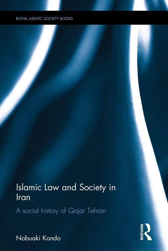 Islamic Law and Society in Iran: A Social History of Qajar Tehran (Royal Asiatic Society Books)
