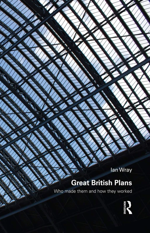 Great British Plans: Who made them and how they worked (Planning, History and Environment Series)