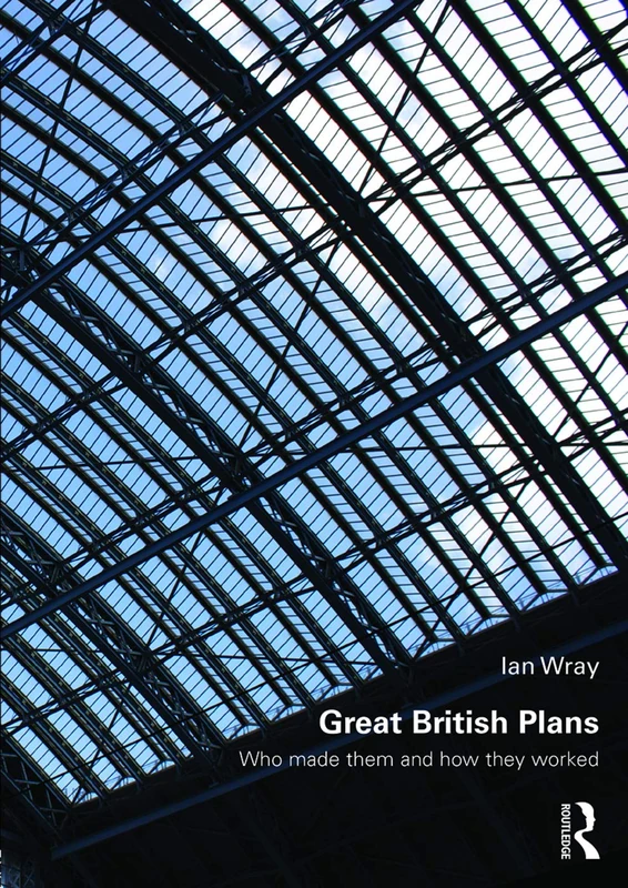 Great British Plans: Who made them and how they worked (Planning, History and Environment Series)
