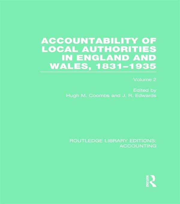 Accountability of Local Authorities in England and Wales, 1831-1935 Volume 2 (RLE Accounting) (Routledge Library Editions: Accounting)