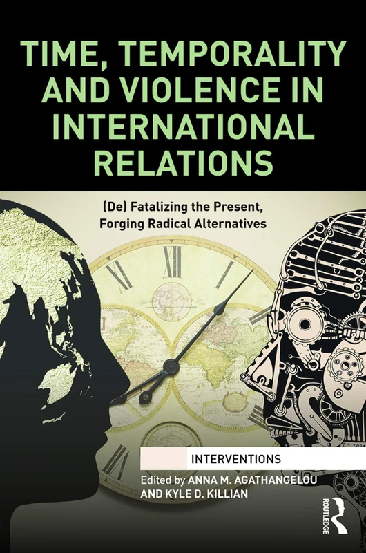 Time, Temporality and Violence in International Relations: (De)fatalizing the Present, Forging Radical Alternatives (Interventions)