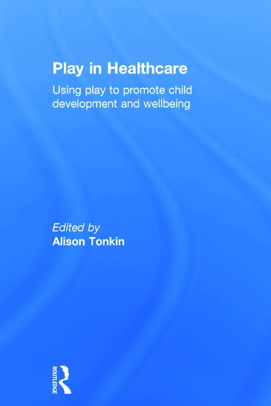 Play in Healthcare: Using Play to Promote Child Development and Wellbeing