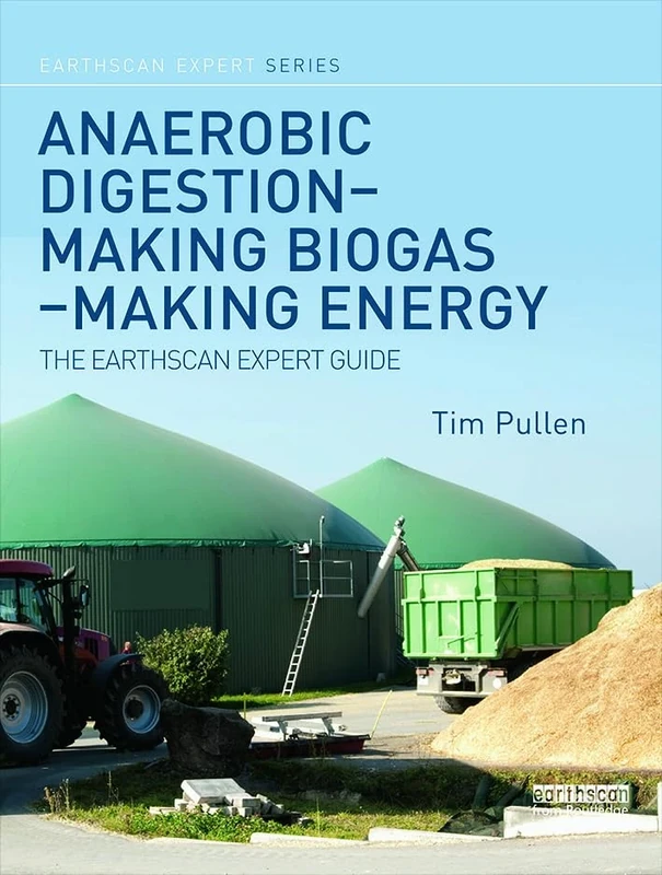 Anaerobic Digestion - Making Biogas - Making Energy: The Earthscan Expert Guide