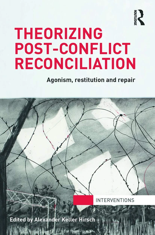 Theorizing Post-Conflict Reconciliation: Agonism, Restitution & Repair (Interventions)