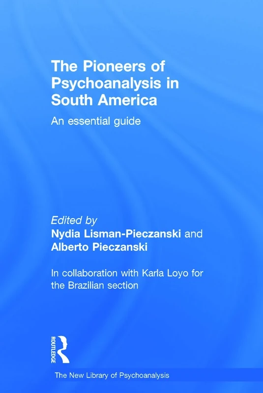 The Pioneers of Psychoanalysis in South America: An essential guide (The New Library of Psychoanalysis)