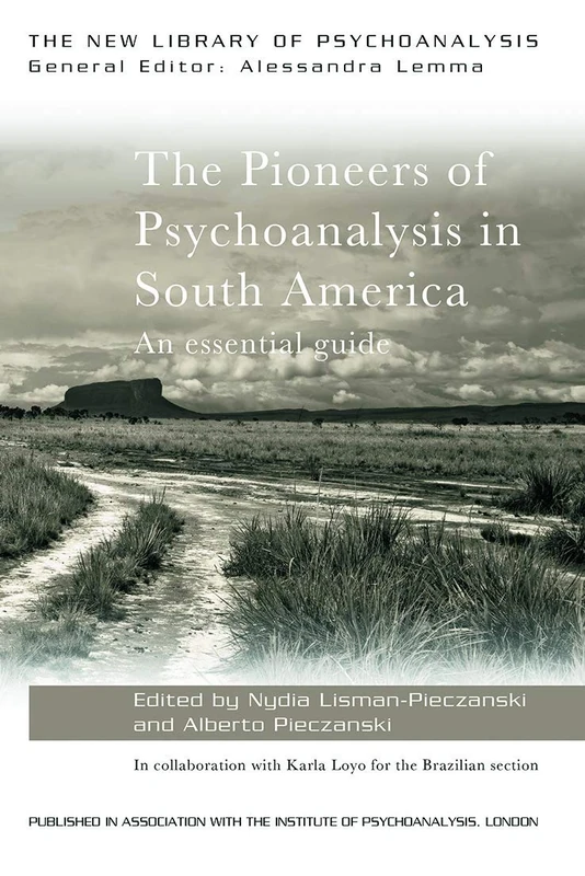 The Pioneers of Psychoanalysis in South America: An essential guide (The New Library of Psychoanalysis)
