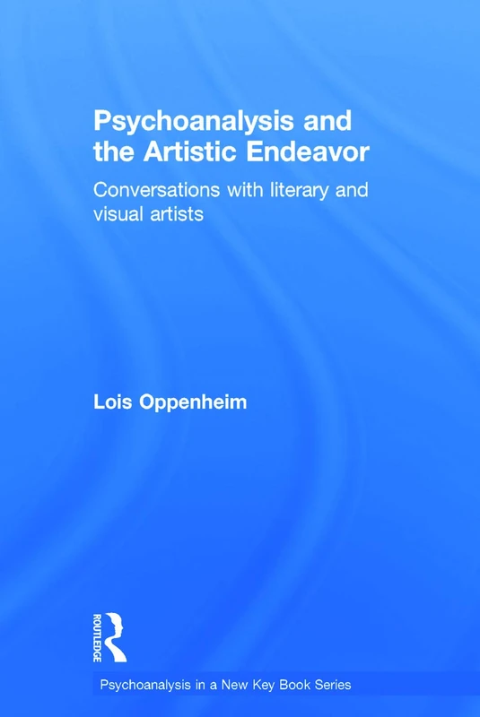 Psychoanalysis and the Artistic Endeavor: Conversations with literary and visual artists (Psychoanalysis in a New Key Book Series)