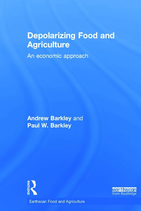 Depolarizing Food and Agriculture: An Economic Approach (Earthscan Food and Agriculture)