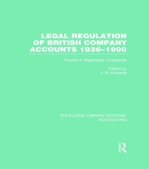 Legal Regulation of British Company Accounts 1836-1900 (RLE Accounting): Volume 2 (Routledge Library Editions: Accounting)