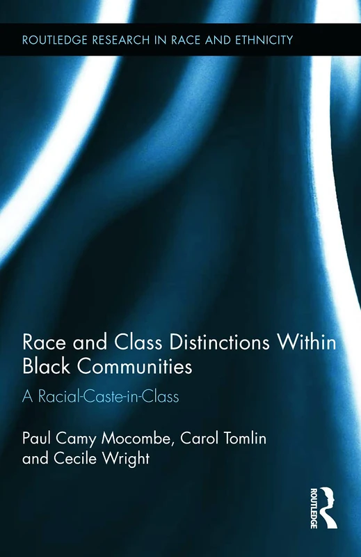 Race and Class Distinctions Within Black Communities: A Racial-Caste-in-Class: 9 (Routledge Research in Race and Ethnicity)