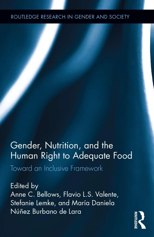 Gender, Nutrition, and the Human Right to Adequate Food: Toward an Inclusive Framework: 47 (Routledge Research in Gender and Society)