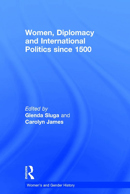 Women, Diplomacy and International Politics since 1500 (Women's and Gender History)