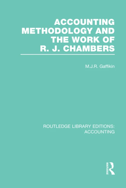 Accounting Methodology and the Work of R. J. Chambers (RLE Accounting): 36 (Routledge Library Editions: Accounting)