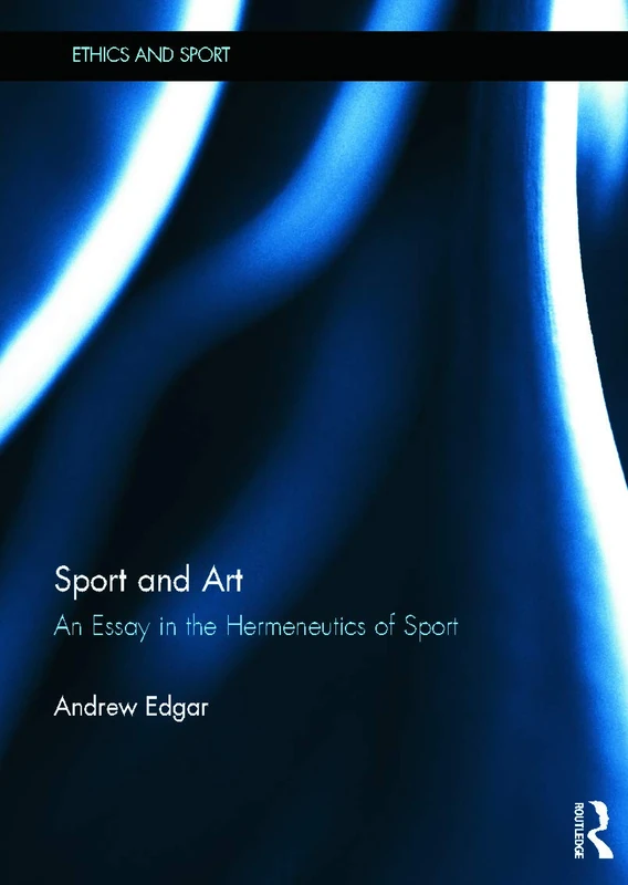 Sport and Art: An Essay in the Hermeneutics of Sport (Ethics and Sport)