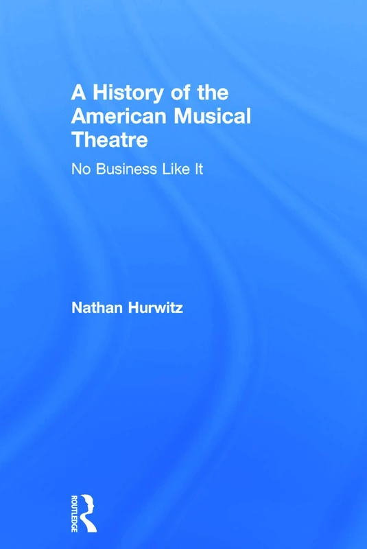 A History of the American Musical Theatre: No Business Like It