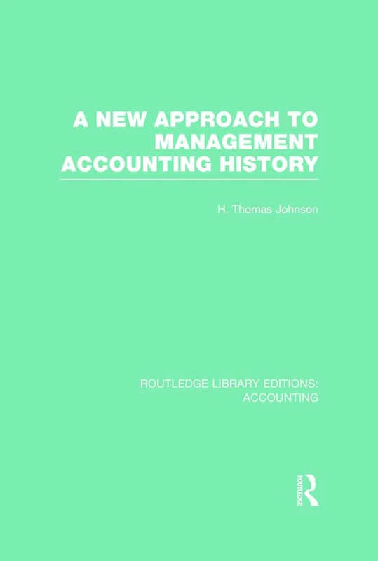 A New Approach to Management Accounting History (RLE Accounting) (Routledge Library Editions: Accounting)