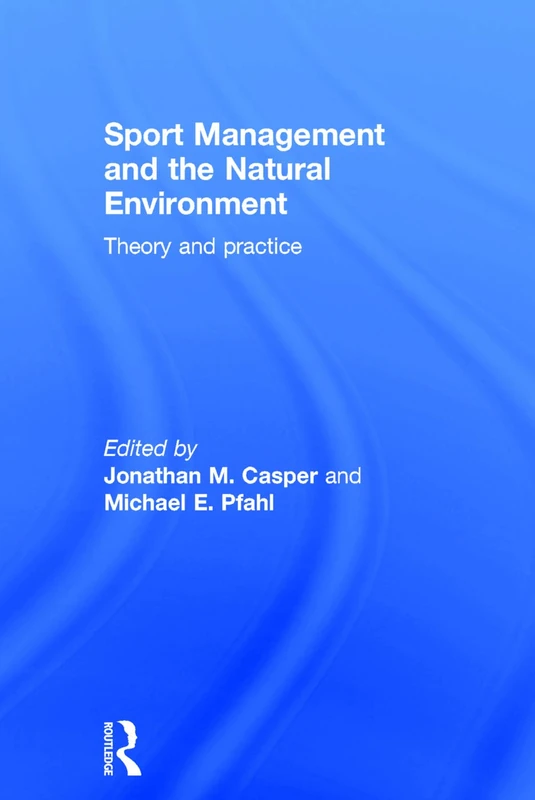 Sport Management and the Natural Environment: Theory and Practice