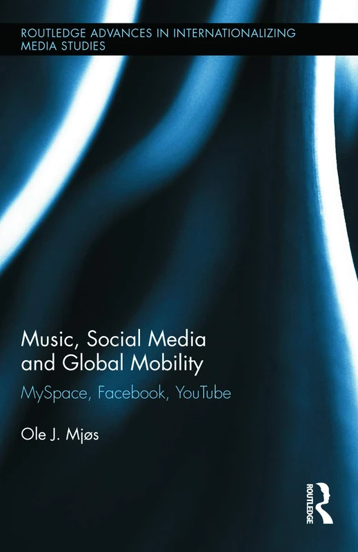 Music, Social Media and Global Mobility: MySpace, Facebook, YouTube (Routledge Advances in Internationalizing Media Studies)