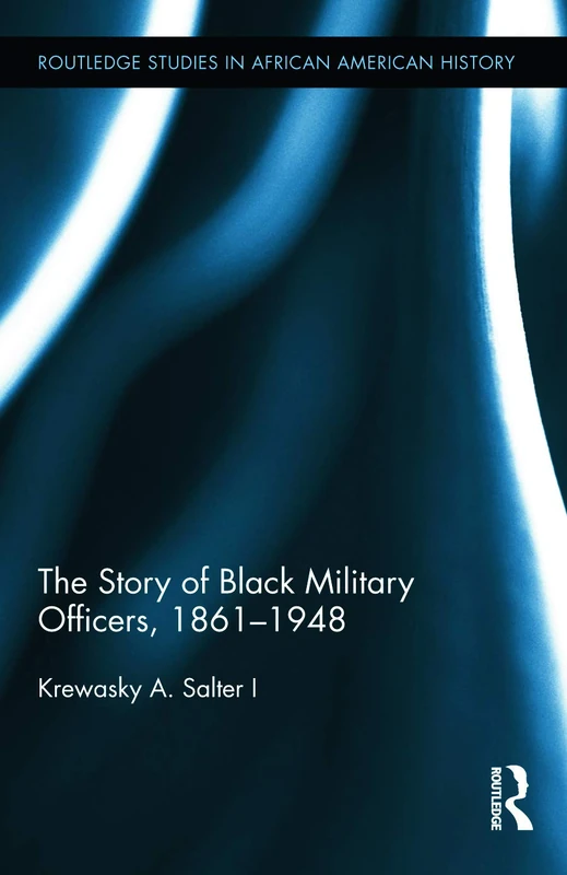 Routledge: The Story of Black Military Officers, 1861-1948
