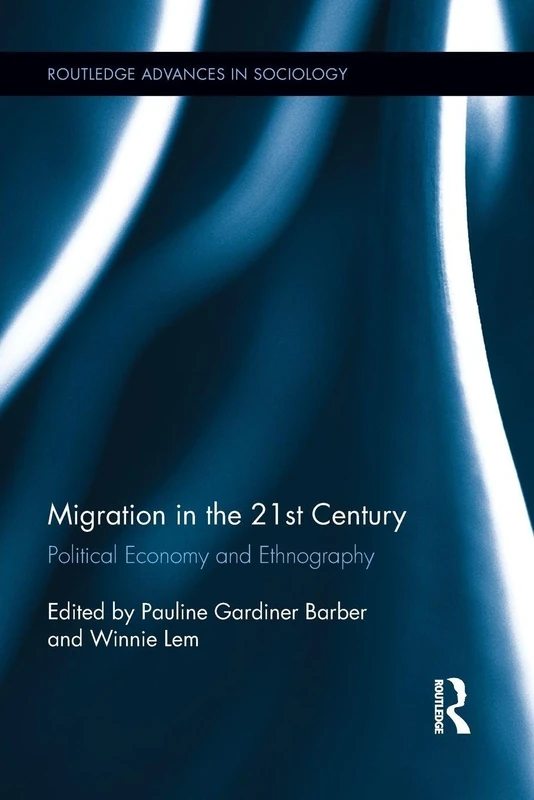 Migration in the 21st Century: Political Economy and Ethnography (Routledge Advances in Sociology)