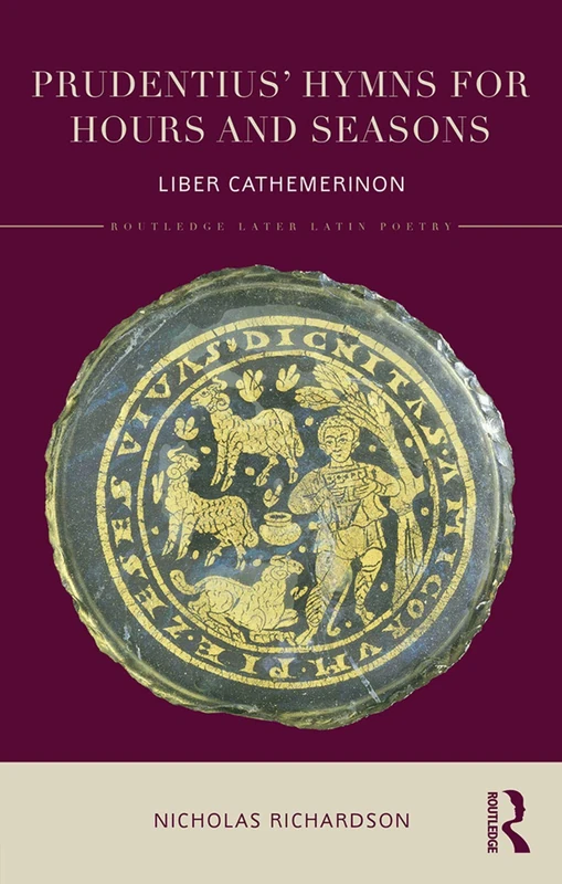 Prudentius' Hymns for Hours and Seasons: Liber Cathemerinon (Routledge Later Latin Poetry)