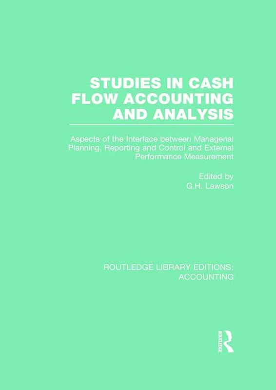 Studies in Cash Flow Accounting and Analysis (RLE Accounting): Aspects of the Interface Between Managerial Planning, Reporting and Control and ... (Routledge Library Editions: Accounting)