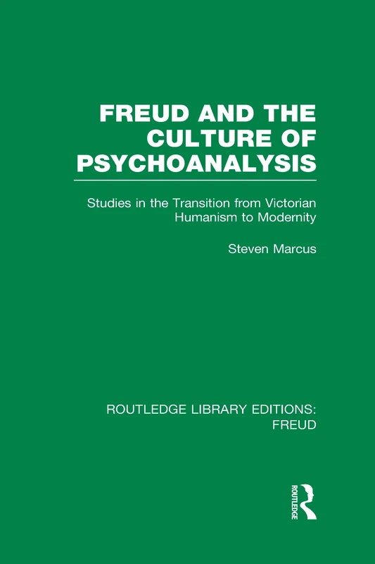 Freud and the Culture of Psychoanalysis (RLE: Freud): Studies in the Transition from Victorian Humanism to Modernity (Routledge Library Editions: Freud)