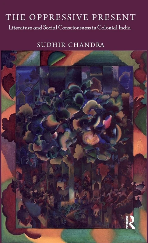 The Oppressive Present: Literature and Social Consciousness in Colonial India