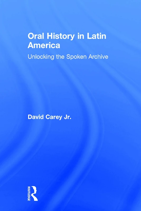 Routledge Oral History in Latin America - David Carey Jr.