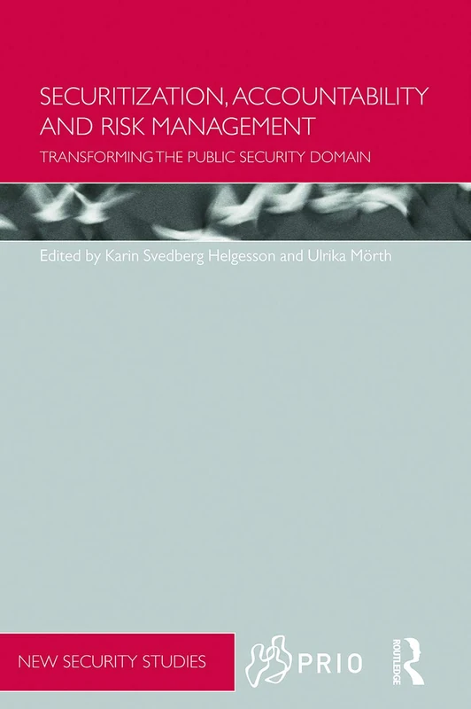 Securitization, Accountability and Risk Management: Transforming the Public Security Domain (PRIO New Security Studies)