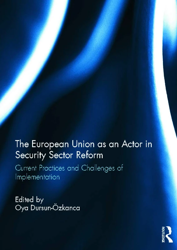 The European Union as an Actor in Security Sector Reform: Current Practices and Challenges of Implementation